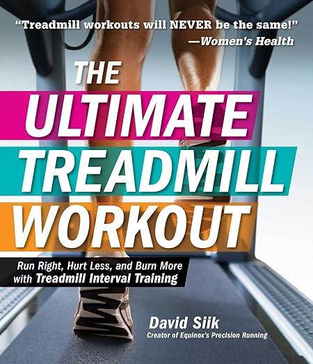 The Ultimate Treadmill Workout: Run Right, Hurt Less, and Burn